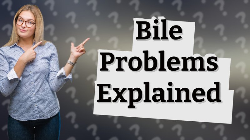 Bile Problems Explained
