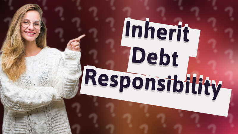 Inherit Debt Responsibility