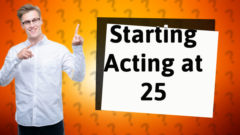 Starting Acting at 25