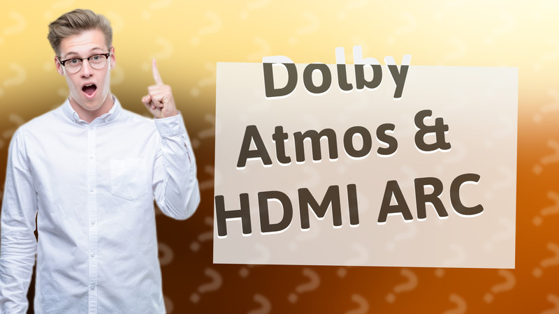 Dolby Atmos & HDMI ARC