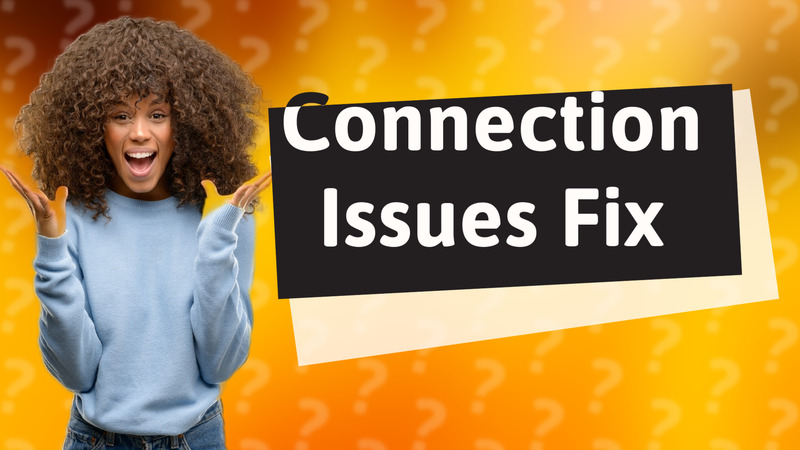 Connection Issues Fix