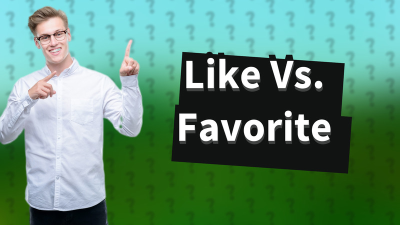 Like Vs. Favorite