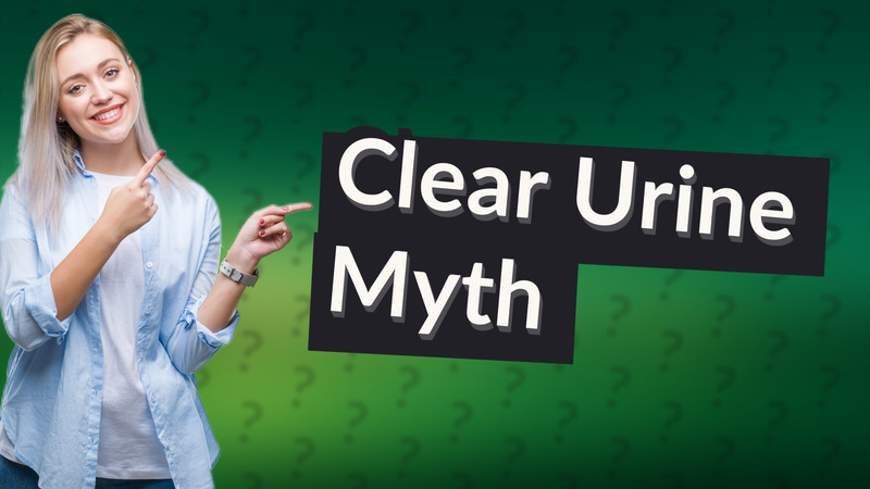 Clear Urine Myth