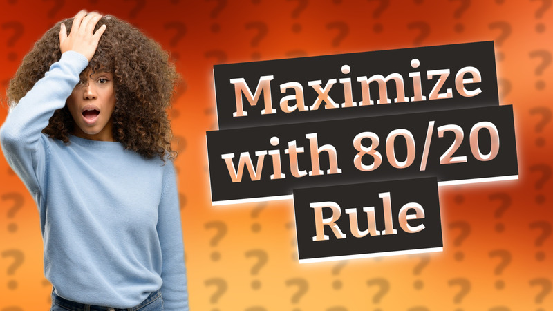 Maximize with 80/20 Rule