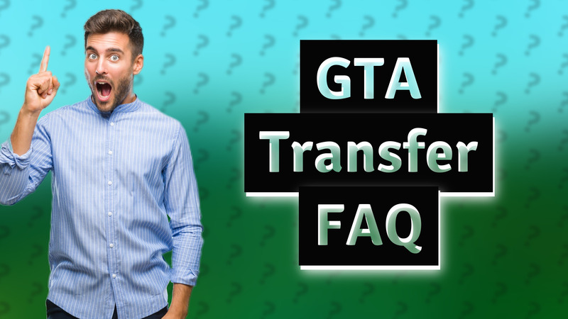 GTA Transfer FAQ