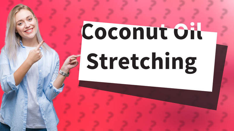 Coconut Oil Stretching