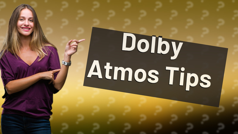Dolby Atmos Tips
