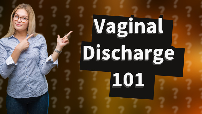 Vaginal Discharge 101