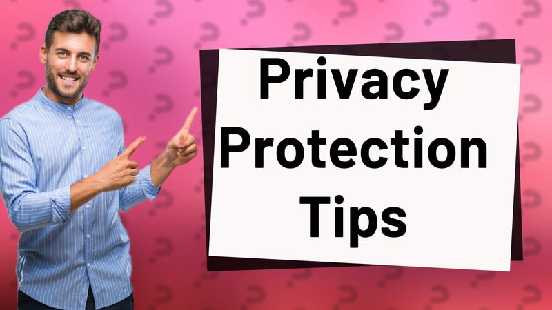 Privacy Protection Tips