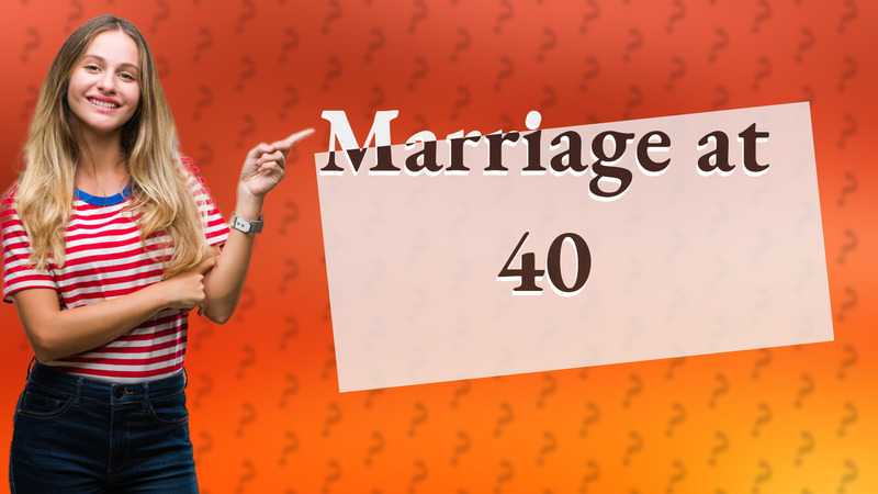 Marriage at 40