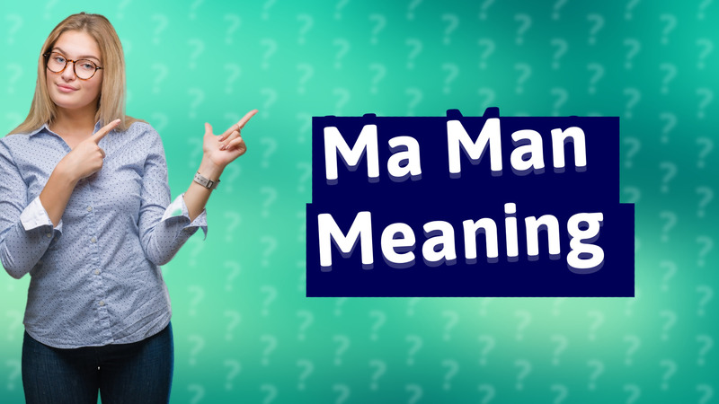 Ma Man Meaning