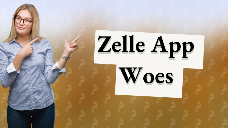 Zelle App Woes