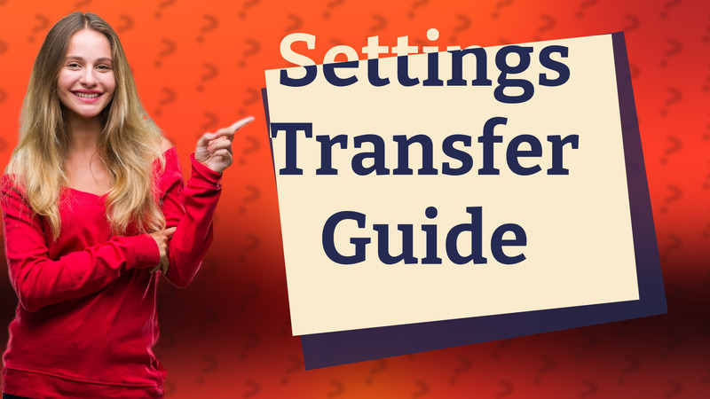 Settings Transfer Guide