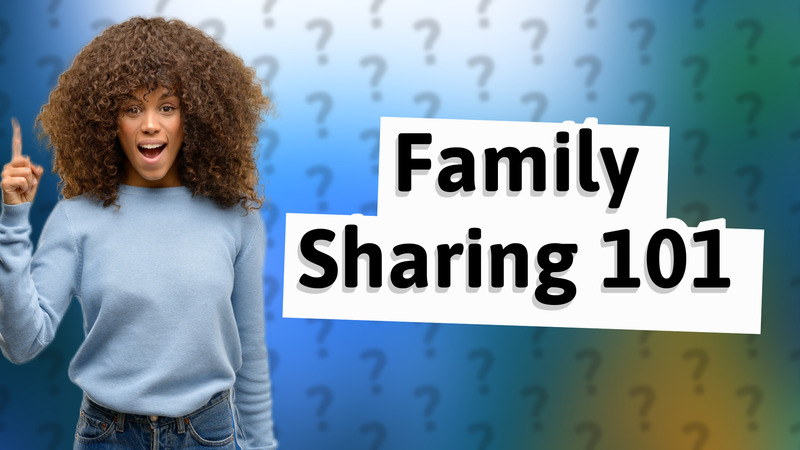 Family Sharing 101