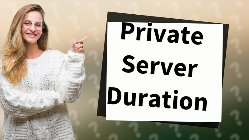 Private Server Duration