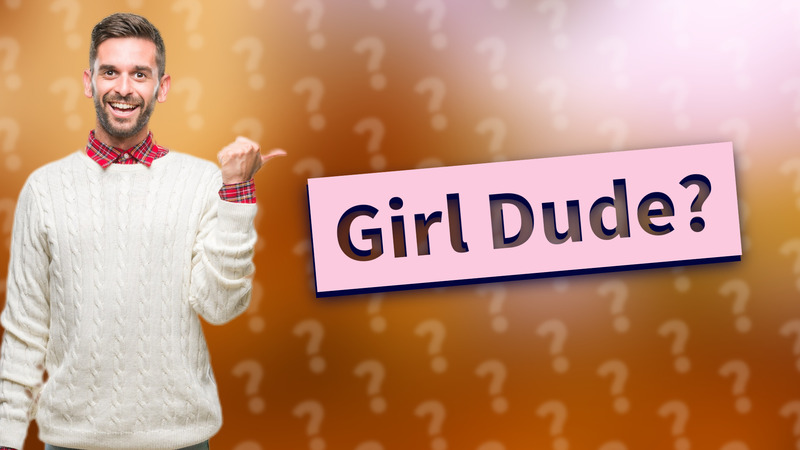 Girl Dude?