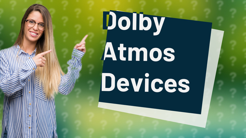 Dolby Atmos Devices