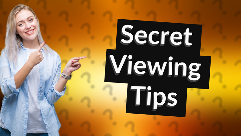 Secret Viewing Tips