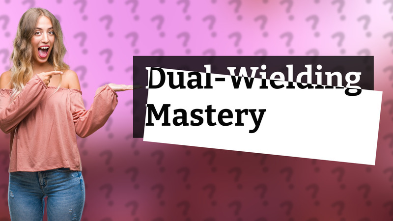 Dual-Wielding Mastery