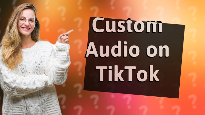 Custom Audio on TikTok