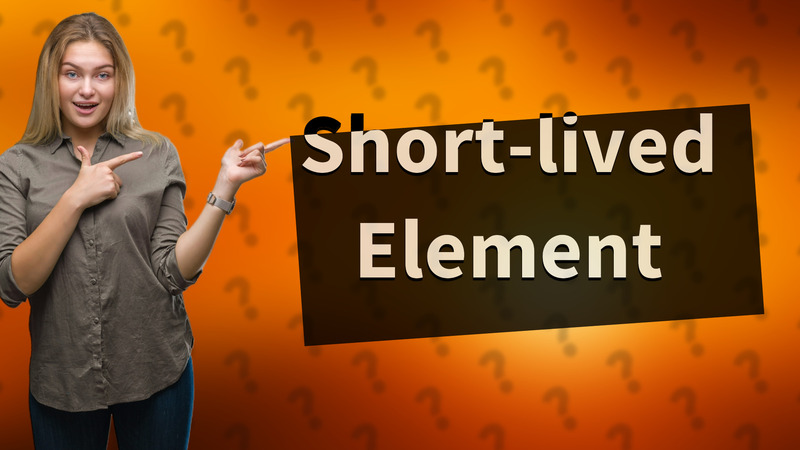 Short-lived Element