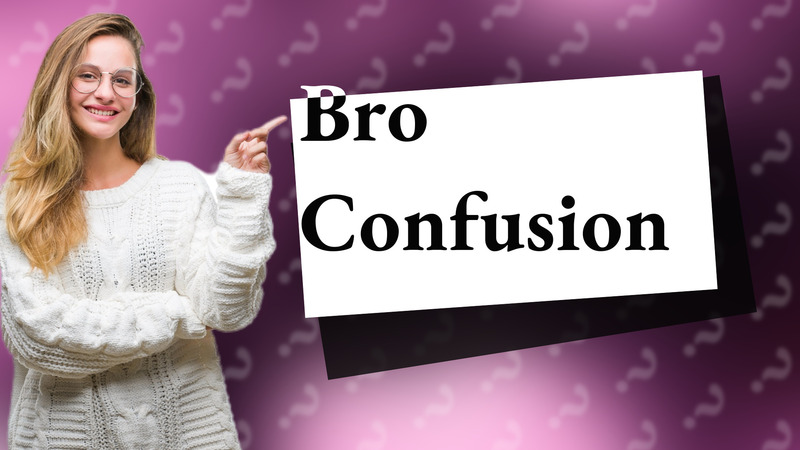 Bro Confusion
