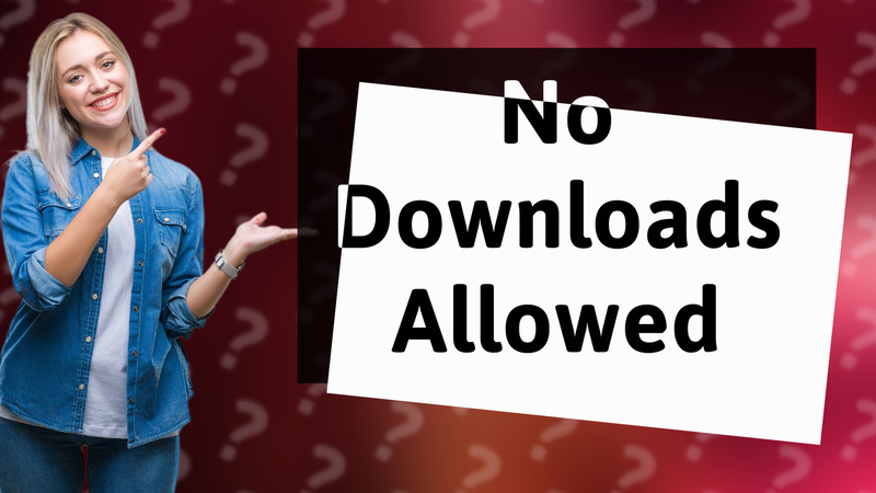 No Downloads Allowed