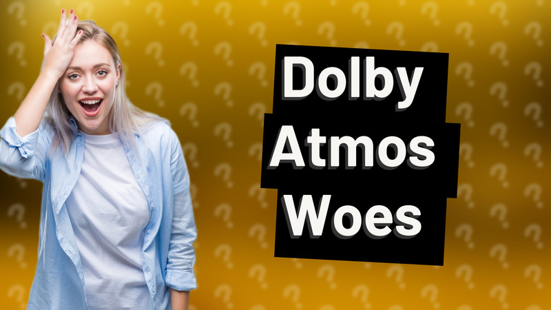 Dolby Atmos Woes