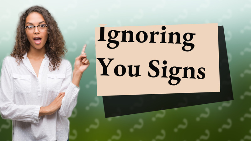 Ignoring You Signs