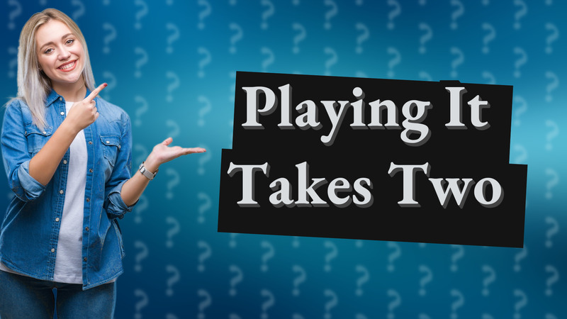 Playing It Takes Two