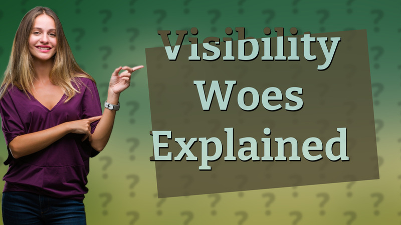 Visibility Woes Explained