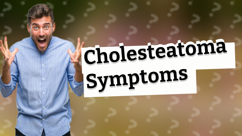 Cholesteatoma Symptoms