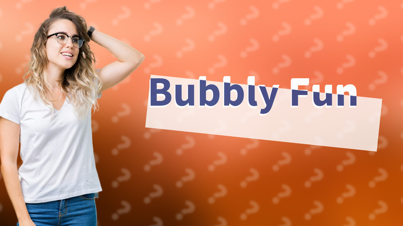 Bubbly Fun