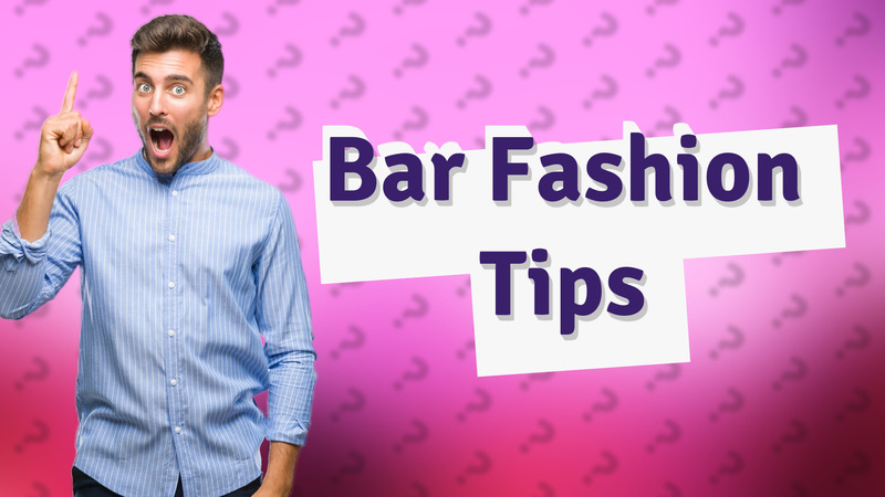 Bar Fashion Tips
