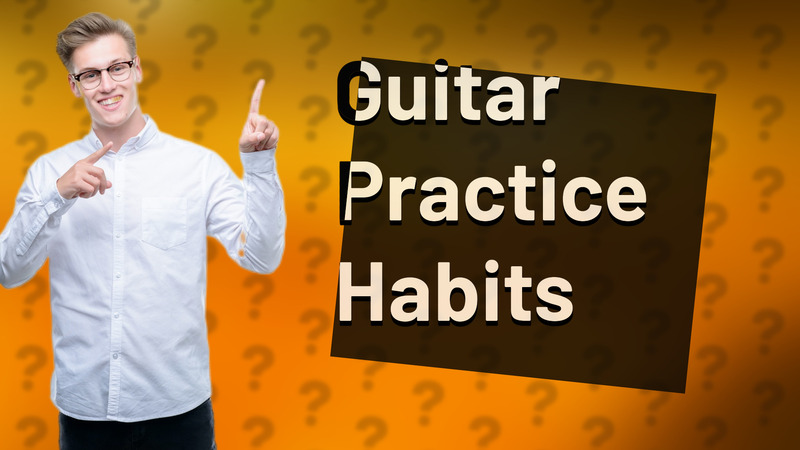 Guitar Practice Habits