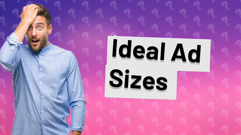 Ideal Ad Sizes