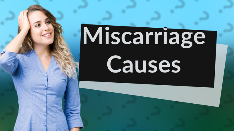 Miscarriage Causes