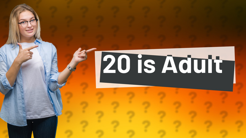 20 is Adult