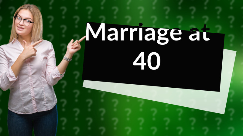 Marriage at 40