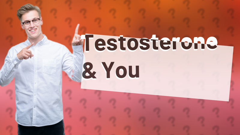 Testosterone & You
