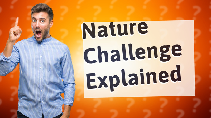 Nature Challenge Explained