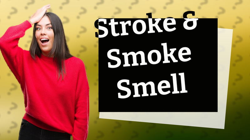 Stroke & Smoke Smell