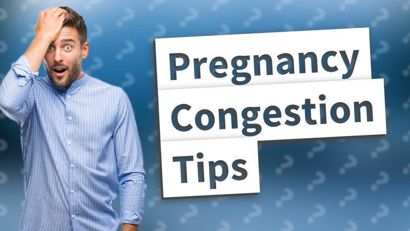 Pregnancy Congestion Tips