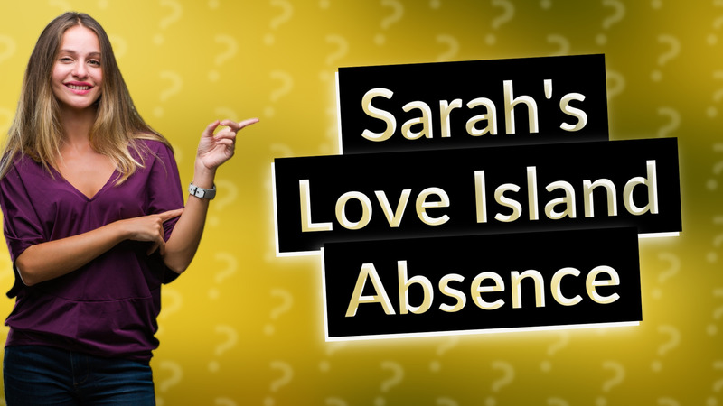 Sarah's Love Island Absence
