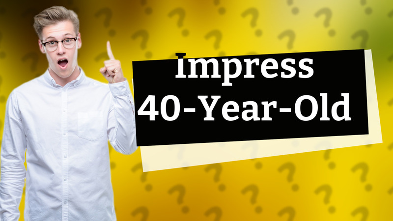 Impress 40-Year-Old