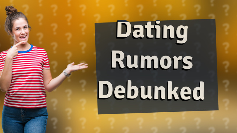 Dating Rumors Debunked