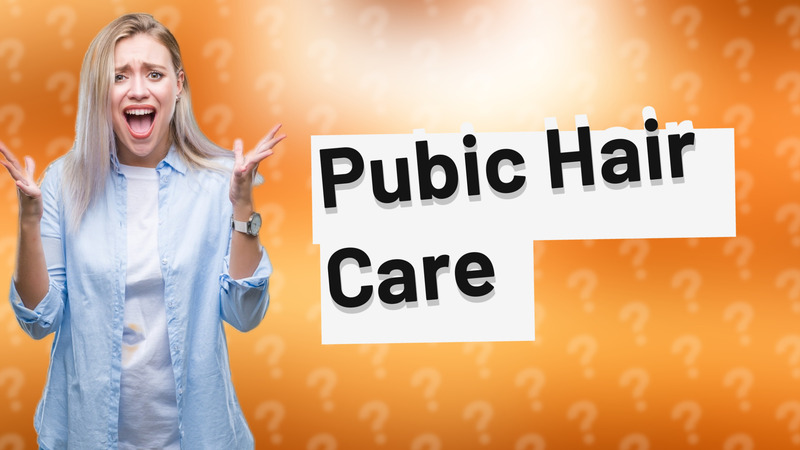 Pubic Hair Care