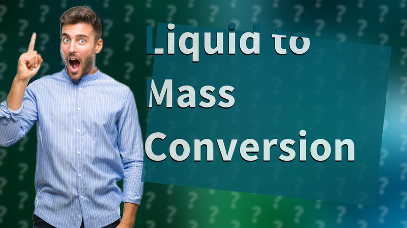 Liquid to Mass Conversion