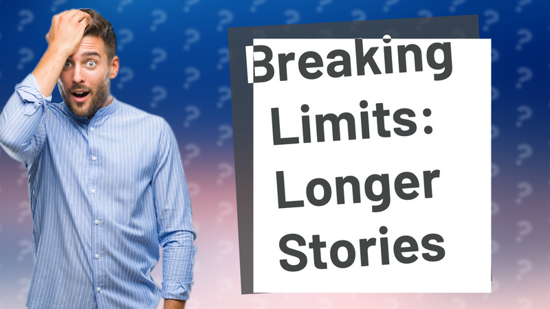 Breaking Limits: Longer Stories