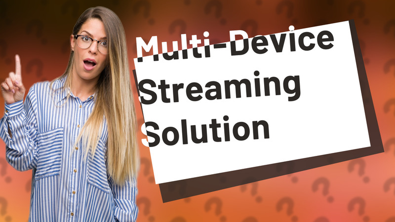 Multi-Device Streaming Solution